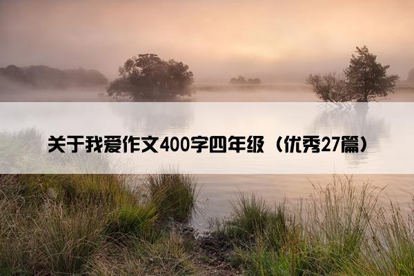 关于我爱作文400字四年级（优秀27篇）