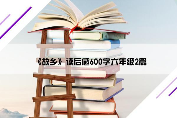 《故乡》读后感600字六年级2篇