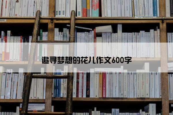 追寻梦想的花儿作文600字